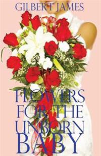 Flowers for the Unborn Baby: A Biblical Look at Abortion