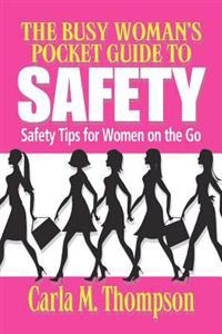 The Busy Woman's Pocket Guide to Safety: Safety Tips for Busy Women on the Go: Safety Tips for Women on the Go
