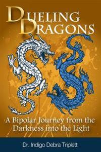 Dueling Dragons: A Bipolar Journey from the Darkness Into the Light