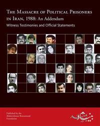 The Massacre of Political Prisoners in Iran, 1988: An Addendum: Witness Testimonies and Official Statements