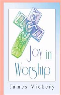 Joy in Worship: Understanding Worship According to the Word of God