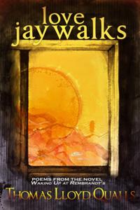 Love Jaywalks: Poems From The Novel Waking Up At Rembrandts