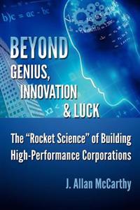 Beyond Genius, Innovation & Luck: The "Rocket Science" of Building High-Performance Corporations