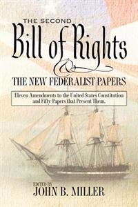 The Second Bill of Rights and the New Federalist Papers: Eleven Amendments to the United States Constitution and Fifty Papers that Present Them.
