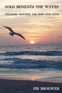 Gold Beneath the Waves: Treasure Hunting the Surf and Sand