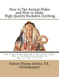 How to Tan Animal Hides and How to Make High Quality Buckskin Clothing
