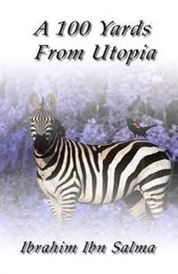 A 100 Yards from Utopia: A Collection of Poems and Aphorisms
