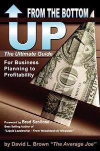 From the Bottom Up: The Ultimate Guide for Business Planning to Profitability