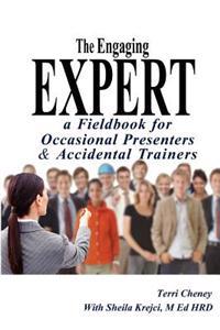 The Engaging Expert: a FieldBook for Occasional Speakers and Accidental Trainers