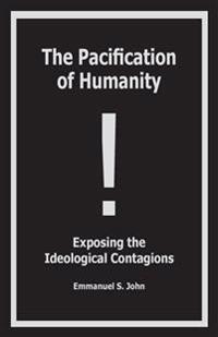 The Pacification of Humanity; Exposing the Ideological Contagions