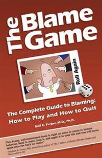 The Blame Game: The Complete Guide to Blaming: How to Play and How to Quit