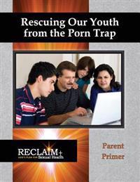 Rescuing Our Youth from the Porn Trap: Parent Primer