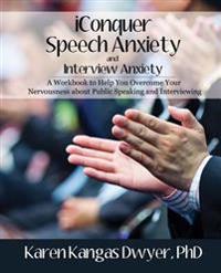Iconquer Speech Anxiety & Interview Anxiety: A Workbook to Help You Overcome Your Nervousness about Public Speaking and Interviewing