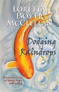 Dodging Raindrops: Poems and Prose of Beauty, Peace and Healing