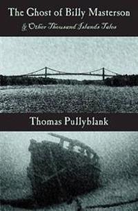 The Ghost of Billy Masterson and Other Thousand Islands Tales