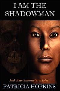 I Am The Shadowman: And other supernatural tales