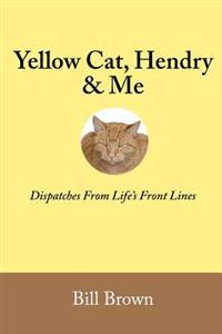 Yellow Cat, Hendry & Me: Dispatches from Life's Front Lines