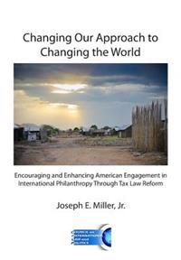 Changing Our Approach to Changing the World: Encouraging and Enhancing American Engagement in International Philanthropy Through Tax Law Reform