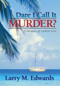 Dare I Call It Murder?: A Memoir of Violent Loss