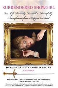 Surrendered Showgirl: One Life Divinely Rescued and Powerfullytransformed from Stripper to Saint