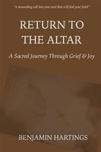 Return to the Altar: A Sacred Journey Through Grief and Joy