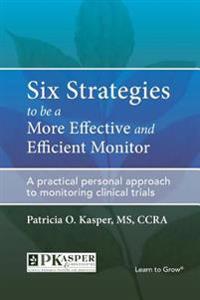 Six Strategies to Be a More Effective and Efficient Monitor: A Practical Personal Approach to Monitoring Clinical Trials
