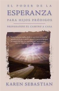 El Poder de la Esperanza Para Hijos Pródigos: Preparando El Camino a Casa