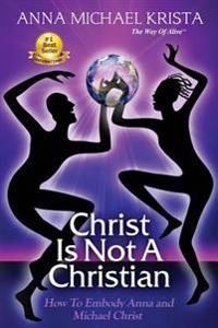 Christ Is Not a Christian: How to Embody Anna and Michael Christ