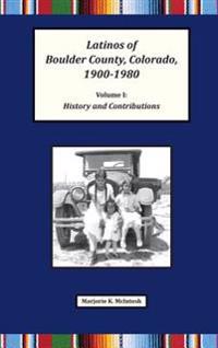 Bokomslag för "Latinos of Boulder County, Colorado, 1900-1980: Volume One: History and Contributions"
