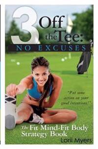 3 Off the Tee: No Excuses: The Fit Mind-Fit Body Strategy Book