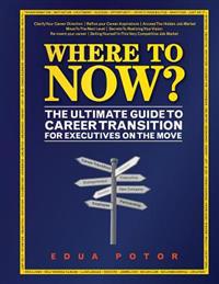 Where To Now? The Ultimate Guide to Career Transition: For Executives On The Move