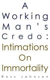 Working Man's Credo: Intimations on Immortality