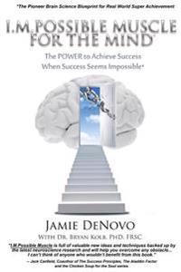 I.M.Possible Muscle for the Mind: The Power To Achieve Success When Success Seems Impossible