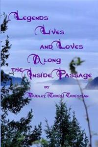 Legends Lives and Loves Along the Inside Passage