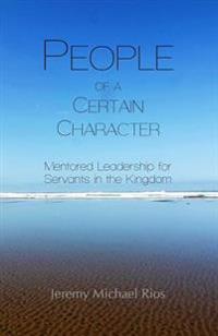People of a Certain Character: Mentored Leadership for Servants in the Kingdom