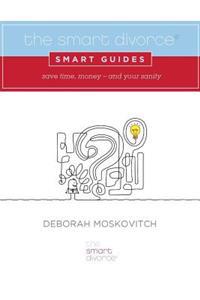 The Smart Divorce Smart Guides: Save Time, Money - And Your Sanity