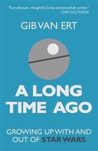 A Long Time Ago: Growing Up with and Out of Star Wars