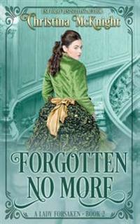 Forgotten No More: A Lady Forsaken, Book Two