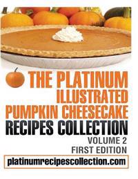 The Platinum Illustrated Pumpkin Cheesecake Recipes Collection