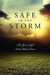 Safe in the Storm: The Grace of God, in the Midst of Cancer