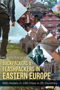 Backpackers & Flashpackers in Eastern Europe: 500 Hostels in 100 Cities in 25 Countries