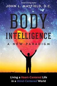 Body Intelligence a New Paradigm: Living a Heart-Centered Life in a Mind-Centered World