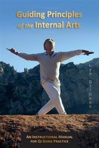 Guiding Principles of the Internal Arts: An Instructional Manual for Qi Gong Practice
