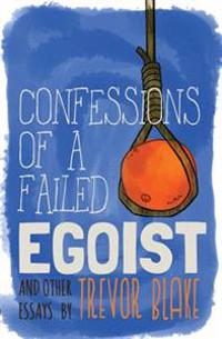 Confessions of a Failed Egoist: And Other Essays