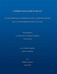 L'Esprit Dans Le Recit de Luc: Une Recherche de Cohérence Dans La Pnuematologie de l'Auteur Implicite de Luc-Actes