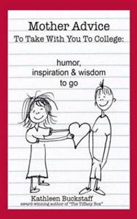 Mother Advice to Take with You to College: Humor, Inspiration and Wisdom to Go