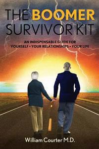 The Boomer Survivor Kit: An Indispensable Guide for Yourself * Your Relationships * Your Life