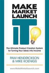 Make Market Launch IT: The Ultimate Product Creation System for Turning Your Ideas Into Income