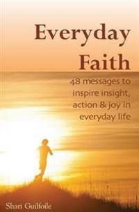Everyday Faith: 48 Messages to Inspire Insight, Action & Joy in Everyday Life