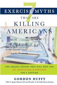 7 Exercise Myths that Are Killing Americans: The Ageless Truths that Will Keep You Fit, Functional and Fabulous for a Lifetime